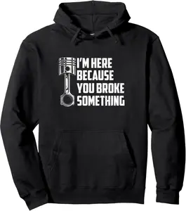 I'm Here Because You Broke Something Funny Mechanic Saying Pullover Hoodie