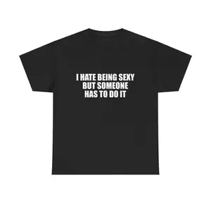 I Hate Being Sexy But Someone Has To Do It Unisex Tee Y2K Iconic Funny It Girl Meme Shirt Sassy Chaotic Hilarious Cute Top Gift, Adult funny T-shirt, Gift for Woman and Man