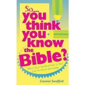 USED-So You Think You Know the Bible?: More Than 700 Questions to Test Your Scripture Knowledge by Conover Swofford (Paperback)