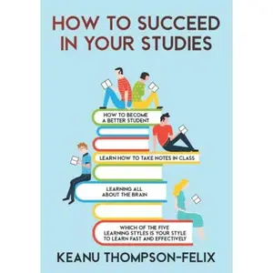USED-How to Succeed in your Studies: how to become a better student, learn to take notes in class, learning all about the brain, and which one of the five ... is your style to learn fast and effectively. by Keanu Thompson-Felix (Paperback)