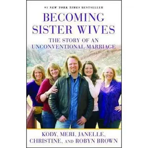 USED-Becoming Sister Wives: The Story of an Unconventional Marriage by Brown, Kody (Paperback)