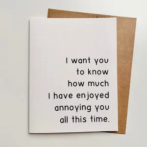"I want you to know how much I have enjoyed annoying you all this time." Quoted. Greeting Card