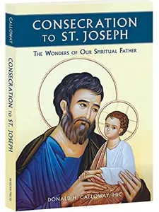 Calloway Consecration to St Joseph The Wonders of Our Spiritual Father by Donald H Calloway MIC Spiritual Guide Book