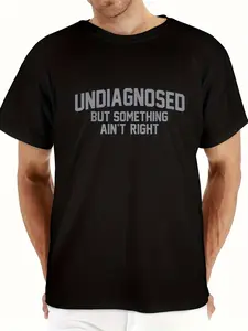 Funny 'Undiagnosed But Something Ain't Right' Humor T-Shirt - 100% Cotton, Casual Fit for Men, Perfect for Daily Wear & Outdoors