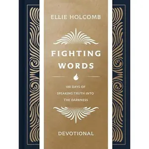 Fighting Words Devotional: 100 Days of Speaking Truth Into the Darkness -- Ellie Holcomb - Hardcover