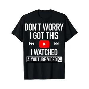 Crew Neck T Shirt Black Don T Worry I Got This I Watched A Youtube Video With Play Button And Search Icon Graphic Humor For Casual Wear And Everyday Use