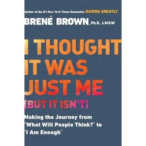 I Thought It Was Just Me (But It Isn't): Making the Journey from What Will People Think? to I Am Enough -- Brené Brown, Paperback