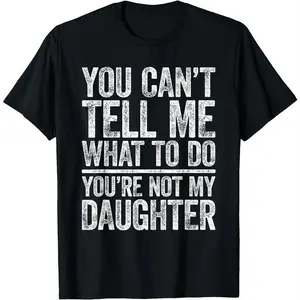 You Can't Tell Me What To Do You're Not My Daughter Shirt T-Shirt