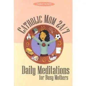 USED-Catholic Mom 24-7: Daily Meditations for Busy Mothers by Tammy M. Bundy (Paperback)