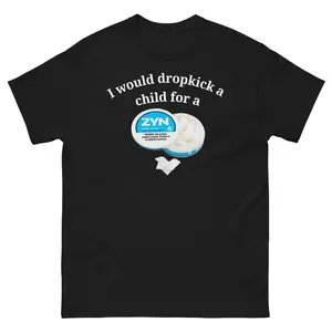 I Would Dropkick A Child For ZYN Shirt, Funny Nicotine Pouch T-Shirt, Dark Humor Meme Tee, Sarcastic Graphic Shirt, Unisex Gift Idea