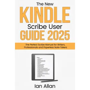 The New Kindle Scribe User Guide 2025: The Perfect Scribe Manual for Writers, Professionals and Paperless Note-Takers