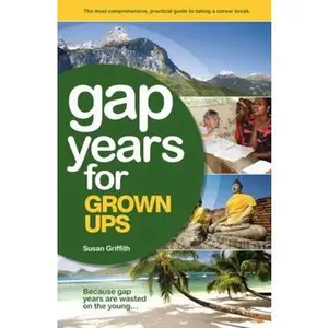 USED-The Gap Year for Grown Ups: The Most Comprehensive, Practical Guide from the Leading Gap Year Specialist by Susan Griffith (Paperback)