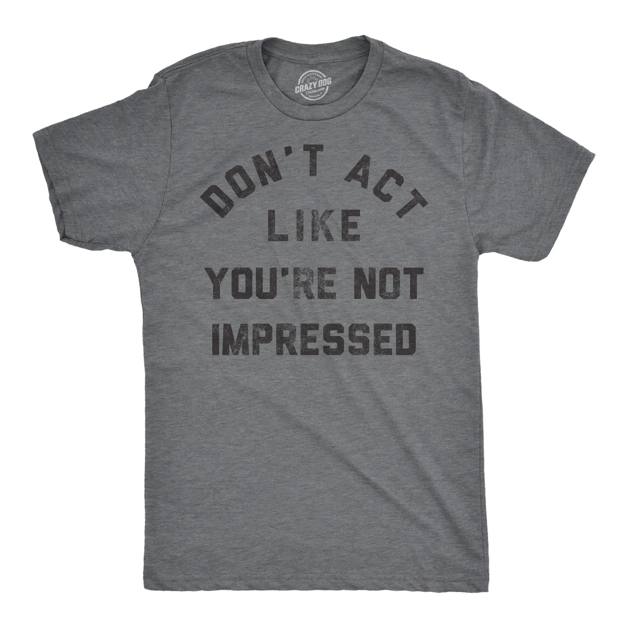Mens Funny T Shirts Dont Act Like Your Not Impressed Sarcastic Novelty Graphic Tee for Men Mens Funny T Shirts Cool Vintage Fashion T-Shirt Gift Classic Menswear Funny Sarcastic Short Sleeve Novelty Tees for Dark Grey