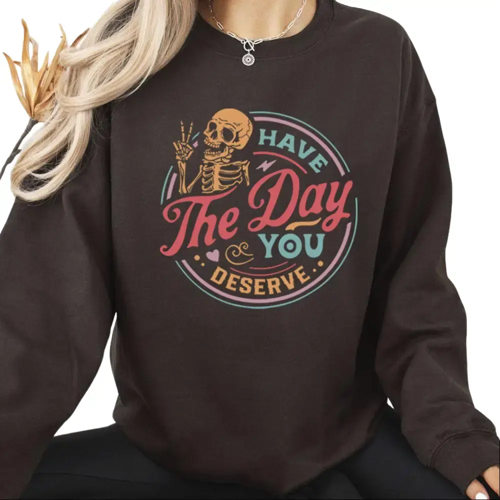 Have the Day You Deserve Sweatshirt, Unisex Sarcastic Skeleton Graphic Casual Long Sleeve Cotton Blend Pullover