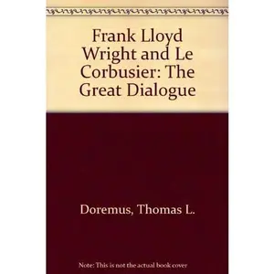 USED-Frank Lloyd Wright and Le Corbusier: The Great Dialogue by Thomas Doremus (Hardcover)
