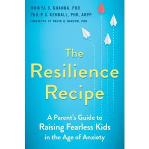 USED-The Resilience Recipe: A Parent's Guide to Raising Fearless Kids in the Age of Anxiety by Khanna, Muniya S. (Paperback)