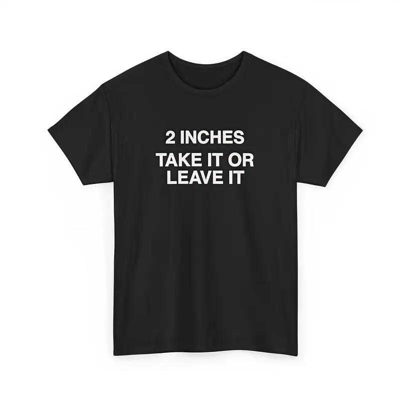 Funny Meme Shirt 2 Inches Take It Or Leave It T-Shirt Unhinged Crewneck Short Sleeve Cotton Joke Top for Small Wiener Person Menswear Day Shirt Print