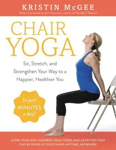 Chair Yoga: Sit, Stretch, and Strengthen Your Way to a Happier, Healthier You -- Kristin McGee - Paperback