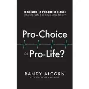 USED-Pro-Choice or Pro-Life?: Examining 15 Pro-Choice Claims: What Do Facts & Common Sense Tell Us? by Randy Alcorn (Paperback)