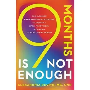 9 Months Is Not Enough: The Ultimate Pre-pregnancy Checklist to Create a Baby-Ready Body and Build Generational Health -- Alexandria DeVito, Paperback