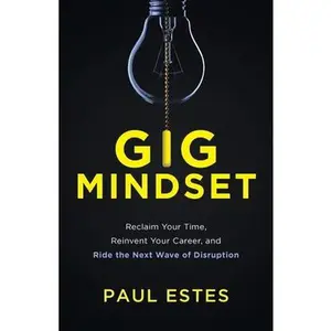 USED-Gig Mindset: Reclaim Your Time, Reinvent Your Career, and Ride the Next Wave of Disruption by Estes, Paul (Paperback)