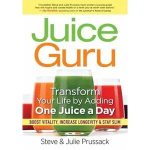 USED-Juice Guru: Transform Your Life by Adding One Juice a Day: Boost Vitality, Increase Longevity & Stay Slim by Prussack, Steve (Paperback)