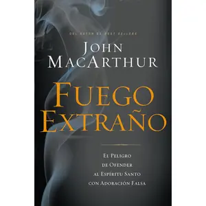 Fuego extraño: El peligro de ofender al Espíritu Santo con adoración falsa by John F. MacArthur [Paperback Book]