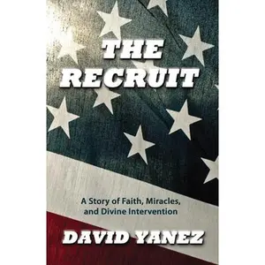 USED-The Recruit: A Story of Faith, Miracle, S and Divine Intervention by Yanez, David (Paperback)