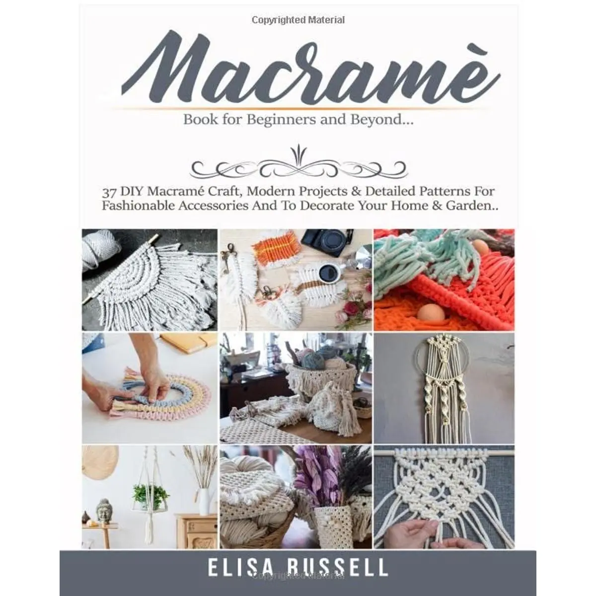 MACRAMÉ Book for Beginners and Beyond.: 37 DIY Macramé Craft, Modern Projects & Detailed Patterns For Fashionable Accessories And To Decorate Your Home & Garden. Paperback – July 22, 2020