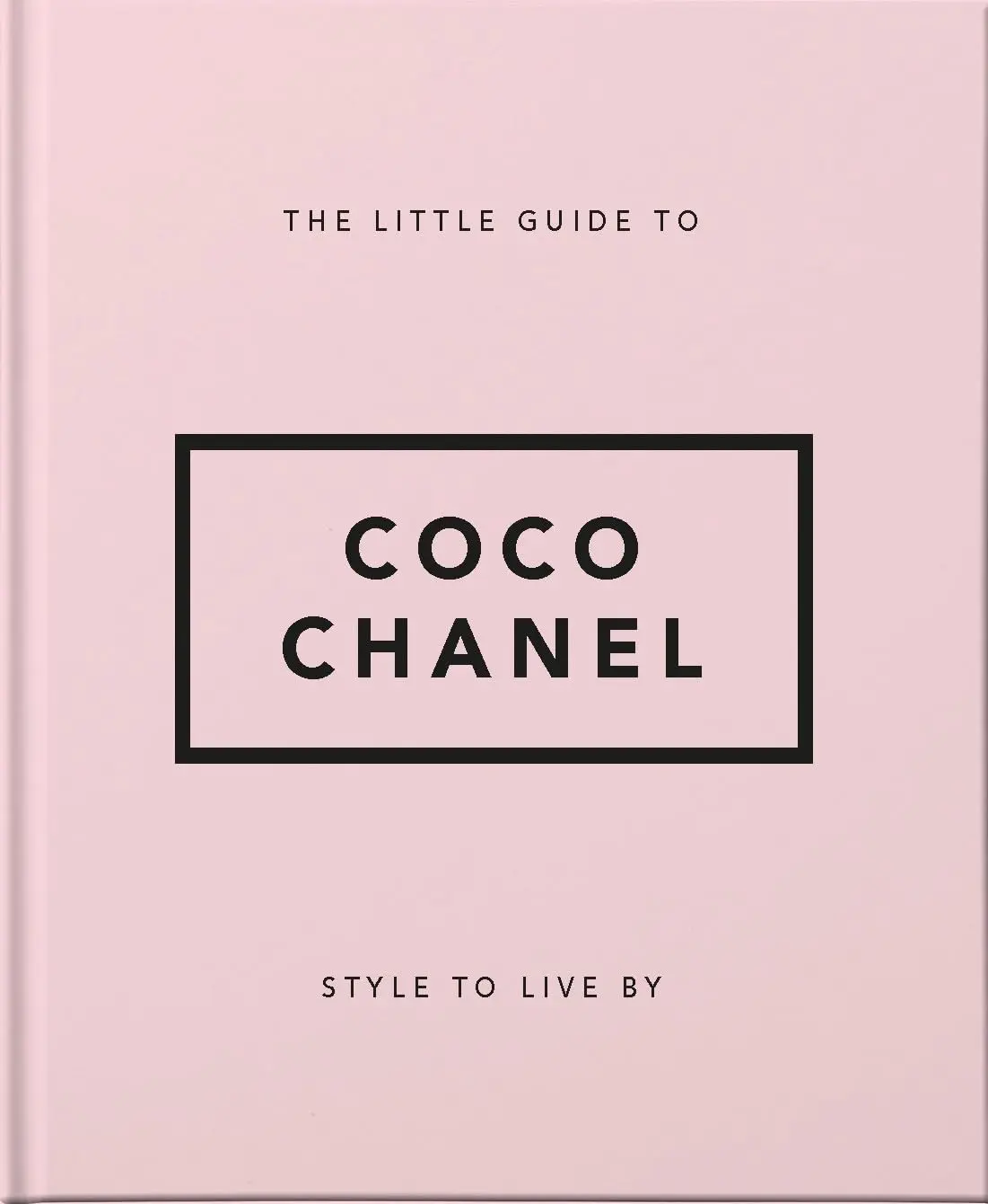 The Little Guide to Coco Chanel: Style to Live By (Little Books of Fashion)