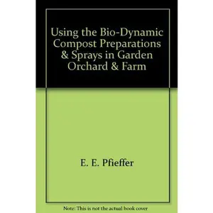 USED-Using the Bio-Dynamic Compost Preparations & Sprays in Garden, Orchard & Farm by E. E. Pfieffer (Paperback)