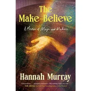 The Make-Believe: A Memoir of Magic and Madness -- Hannah Murray, Hardcover