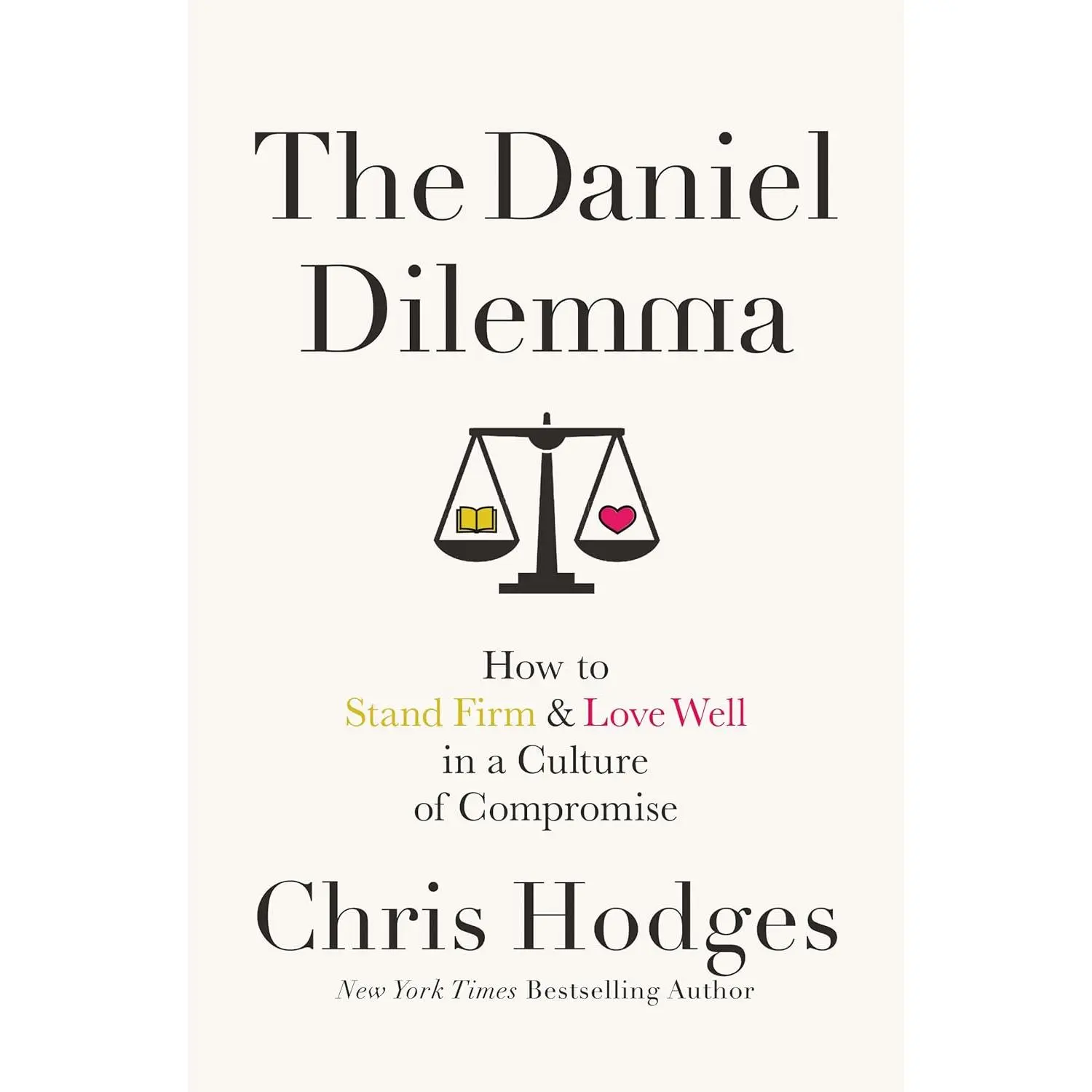 The Daniel Dilemma: How to Stand Firm and Love Well in a Culture of Compromise