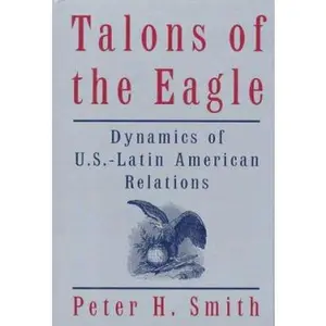 USED-Talons of the Eagle: Dynamics of U.S.-Latin American Relations by Peter H. Smith (Hardcover)
