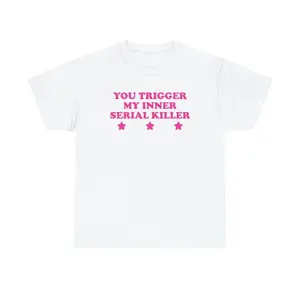 You Trigger My Inner Serial Killer Unisex Tee Y2K Iconic Funny It Girl Meme Phrase Shirt Sassy Sarcasm Gift Chaotic Viral Quote