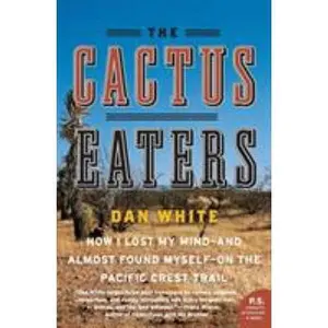 USED-The Cactus Eaters: How I Lost My Mind--And Almost Found Myself--On the Pacific Crest Trail by White, Dan (Paperback)