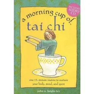USED-A Morning Cup of Tai Chi: One 15-minute Routine to Nurture Your Body, Mind, and Spirit by John A. Bright-Fey (Unknown)