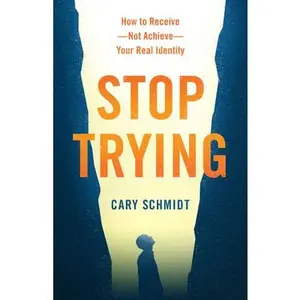 USED-Stop Trying: How to Receive--Not Achieve--Your Real Identity by Schmidt, Cary (Paperback)