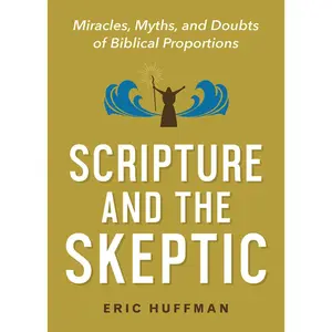 USED-Scripture and the Skeptic: Miracles, Myths, and Doubts of Biblical Proportions by Huffman, Eric (Paperback)