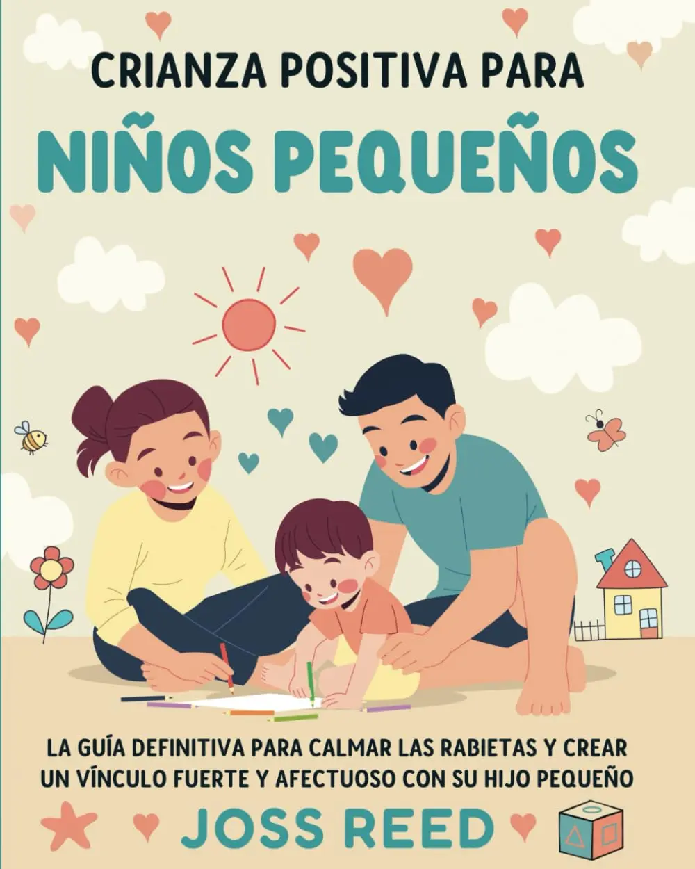 Crianza positiva para niños pequeños: La guía definitiva para calmar las rabietas y crear un vínculo fuerte y afectuoso con su hijo pequeño