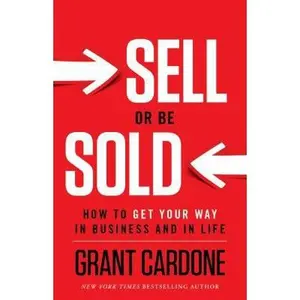 USED-Sell or Be Sold: How to Get Your Way in Business and in Life by Cardone, Grant (Hardcover)