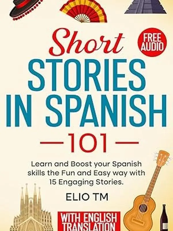 Short Stories in Spanish 101: 15 Engaging Stories in Spanish and English, Learn and boost your Spanish skills the fun and easy way. (Easy Spanish) Language Learning Workbook Reading Materials