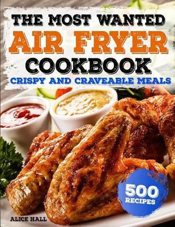 USED-The Most Wanted Air Fryer Cookbook: Crispy and Craveable Meals - 500 Recipes by Hall, Alice (Paperback)