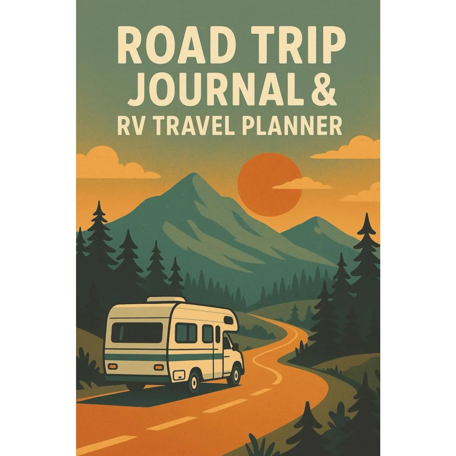 Road Trip Journal & RV Travel Planner: Log Campsites, Track Fuel & Maintenance, and Capture Your Camping Memories — The Complete Organizer for RV Adventures