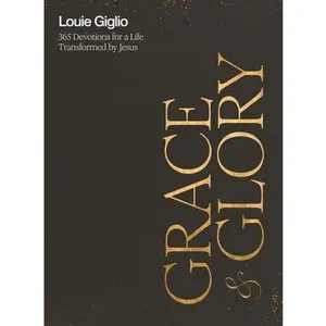 Grace and Glory: 365 Devotions for a Life Transformed by Jesus (a 365-Day Devotional) -- Louie Giglio, Hardcover