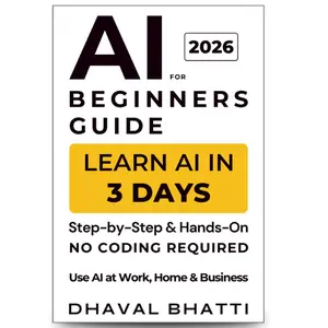 AI for Beginners Guide 2026: Learn AI in 3 Days (No Coding Required): A Step-by-Step, Hands-On Beginner’s Guide to AI for Work, Home & Business (Bonus: 101 Copy-Paste Prompts)