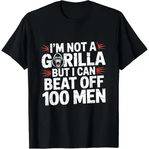 100% Cotton I'm Not A Gorilla But I Can Beat Off 100 Men Funny Meme T-Shirt