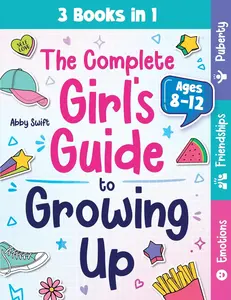 The Complete Tween Girls Guide to Growing Up: 3-in-1 Puberty, Friendships, Emotional Growth Handbook for 8-12 Year Olds with Social Media, Resilience, Peer Pressure Insights, Teen Girl Gift Book