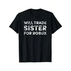 Novelty T-Shirt: "Will Trade Sister for Robux" — The Perfect Summer Gift