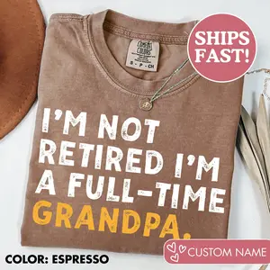 Comfort Colors Retirement Gifts For Men Retirement Shirt For Men I'm Not Retired Full Time Grandpa Shirts Men Funny Gift For Fathers Day